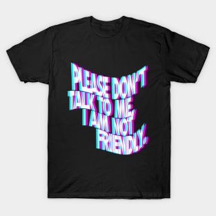 Please Don't Talk To Me I Am Not Friendly T-Shirt